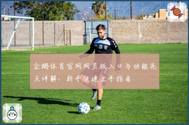 企鹅体育官网网页版入口与功能亮点详解，新手快速上手指南