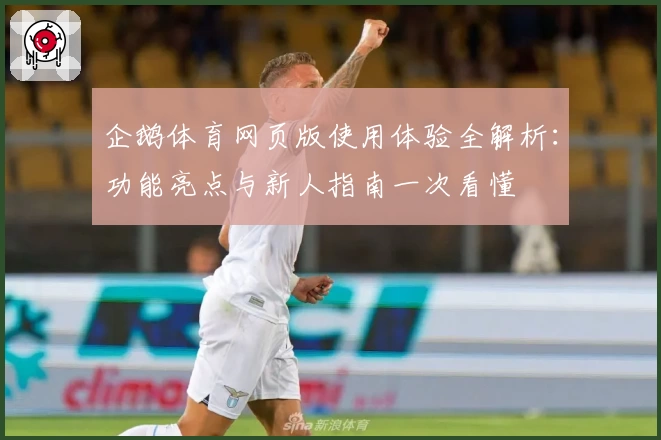 企鹅体育网页版使用体验全解析：功能亮点与新人指南一次看懂