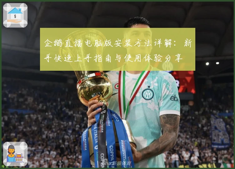 企鹅直播电脑版安装方法详解：新手快速上手指南与使用体验分享