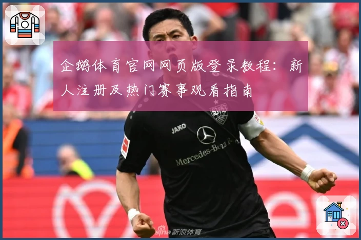 企鹅体育官网网页版登录教程：新人注册及热门赛事观看指南