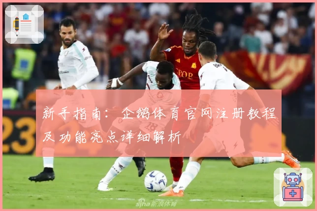 新手指南：企鹅体育官网注册教程及功能亮点详细解析