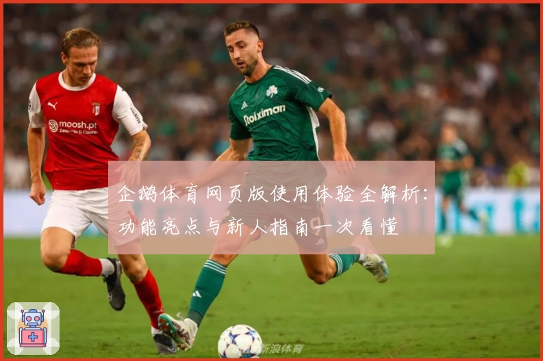企鹅体育网页版使用体验全解析：功能亮点与新人指南一次看懂